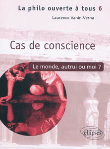 Cas de conscience ? : le monde, autrui ou moi...