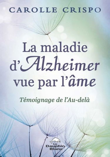 La maladie d'Alzheimer vue par l'âme : témoignage de l'au-delà