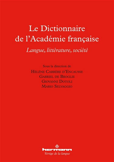 Le dictionnaire de l'Académie française : langue, littérature, société