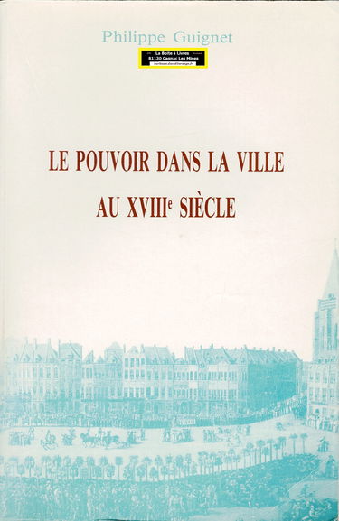 Le Pouvoir dans la ville au XVIIIe siècle : pratiques politiques, notabilité et éthique sociale de part et d'autre de la frontière franco-belge