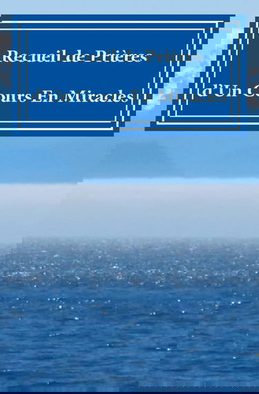 Recueil de Prières: d'Un Cours En Miracles!!