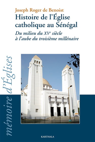 Histoire de l'Eglise catholique au Sénégal : du milieu du XVe siècle à l'aube du troisième millénaire