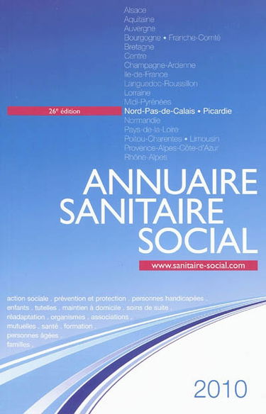 Annuaire sanitaire social 2010 : Nord-Pas-de-Calais, Picardie : action sociale, prévention et protection, personnes handicapées, enfants, tutelles, maintien à domicile, soins de suite, réadaptation, organismes, associations, mutuelles, santé, formation...