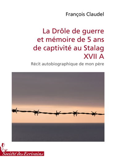 La drôle de guerre et mémoire de 5 ans de captivité au stalag xvii a : Récit autobiographique de mon père