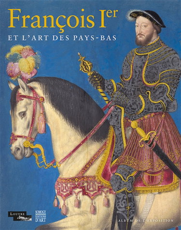 Couverture de François Ier et l'art des Pays-Bas : album de l'exposition par Cécile Scailliérez