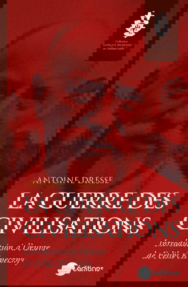 La guerre des civilisations: Introduction à l'oeuvre de Feliks Koneczny