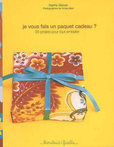 Je vous fais un paquet cadeau ? : 25 projets pour tout emballer