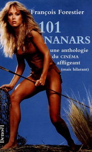 101 nanars du cinéma : une anthologie du cinéma affligeant mais hilarant