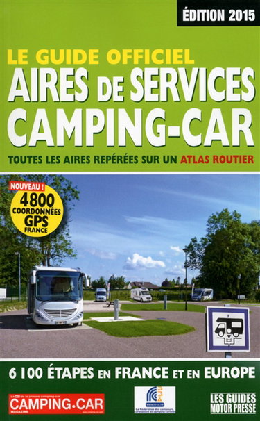 Couverture de Le guide officiel, aires de services camping-car 2015 : toutes les aires repérées sur un atlas routier : 6.100 étapes en France et en Europe
