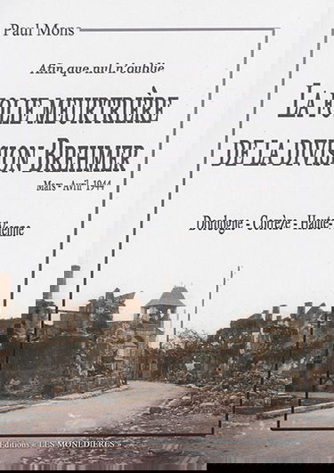 La folie meurtrière de la division Brehmer : Dordogne, Corrèze, Haute-Vienne, mars-avril 1944 : afin que nul n'oublie