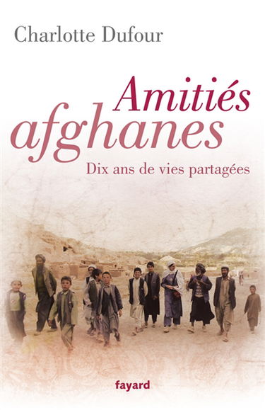 Amitiés afghanes : dix ans de vies partagées