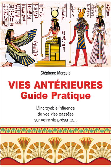 Vies antérieures : guide pratique : l'incroyable influence de vos vies passées sur votre vie présente...