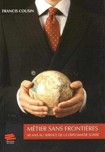 Métier sans frontières : 40 ans au service de la diplomatie suisse