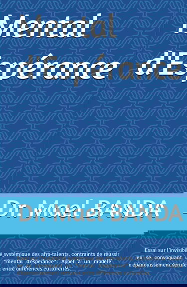 Mental d'Espérance: Essais sur l'invisibilité des afro-talents, appel à un modèle d'épanouissement vertueux entre cultures.