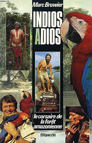 Indios... adios : le corsaire de la forêt amazonienne, récits d'aventures vécues