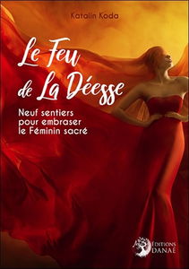 Le feu de la déesse : neuf sentiers pour embraser le féminin sacré