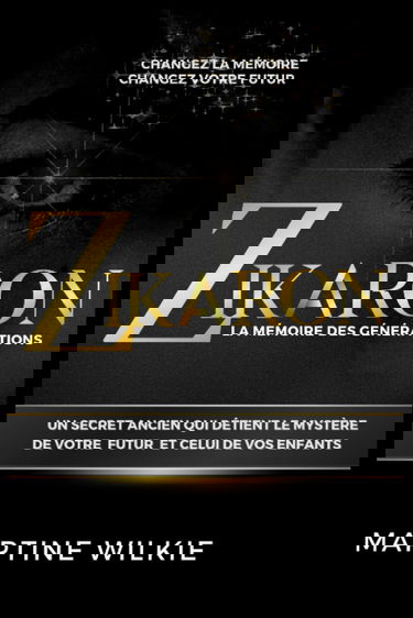 ZIKARON la mémoire des générations: UN SECRET ANCIEN QUI DÉTIENT LE MYSTÈRE DE VOTRE FUTUR ET CELUI DE VOS ENFANTS.