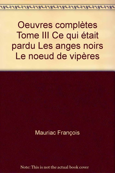 Couverture de Oeuvres complètes Tome III Ce qui était pardu Les anges noirs Le noeud de vipères par François Mauriac