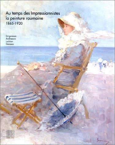 Couverture de Au temps des impressionnistes, la peinture roumaine 1865-1920: Grigoresco, Andreesco, Luchian, Darasco, [exposition], Paris, Trianon de Bagatelle, 6 juin-8 septembre 1991