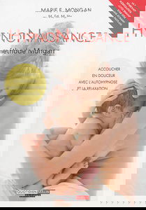 Hypnonaissance : la méthode Mongan : accoucher en douceur avec l'autohypnose et la relaxation