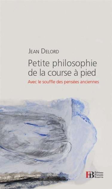 Petite philosophie de la course à pied : avec le souffle des pensées anciennes
