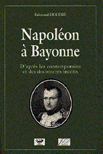 Napoléon à Bayonne : d'après les contemporains et des documents inédits