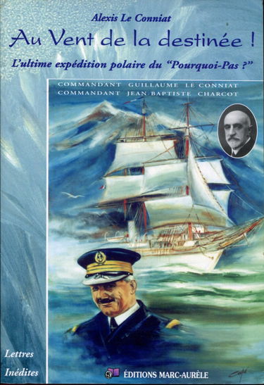 Au vent de la destinée ! : l'ultime expédition polaire du Pourquoi-pas ? : lettres inédites du commandant Guillaume Le Conniat et du commandant Jean-Baptiste Charcot