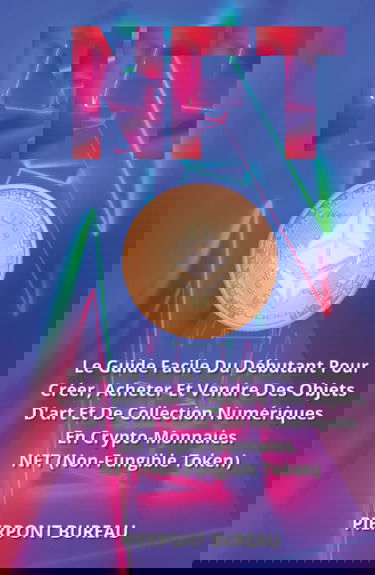 NFT: Le Guide Facile Du Débutant Pour Créer, Acheter Et Vendre Des Objets D'art Et De Collection Numériques En Crypto-Monnaies. NFT (Non-Fungible Token)
