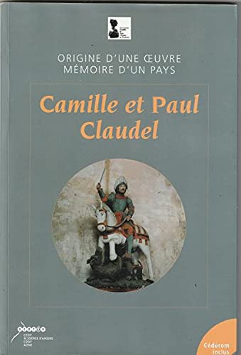 Origine d'une oeuvre, mémoire d'un pays: Camille et Paul Claudel
