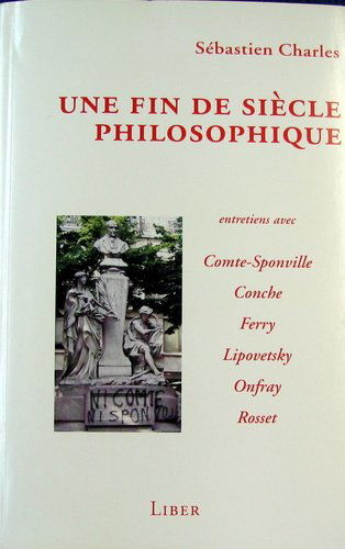 UNE FIN DE SIECLE PHILOSOPHIQUE.: Entretiens avec Comte-Sponville, Conche, Ferry, Lipovetsky, Onfray, Rosset