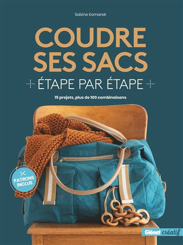 Coudre ses sacs étape par étape : 15 projets, plus de 100 combinaisons