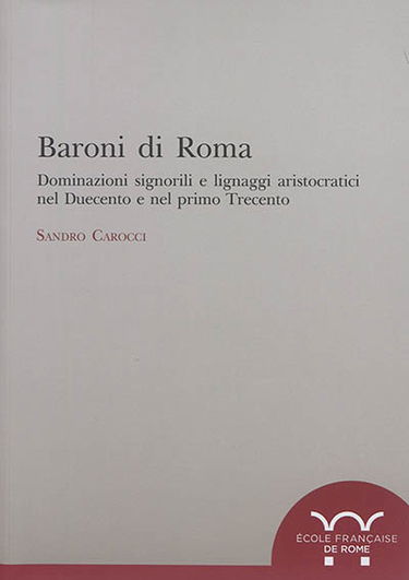 Baroni di Roma : dominazioni signorili e lignaggi aristocratici nel Duecento e nel primo Trecento