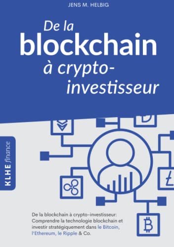 De la blockchain à crypto-investisseur: Comprendre la technologie blockchain et investir stratégiquement dans le Bitcoin, l'Ethereum, le Ripple & Co.