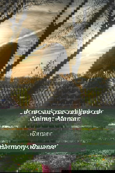 Je ne suis pas obligée de t'aimer, Maman.