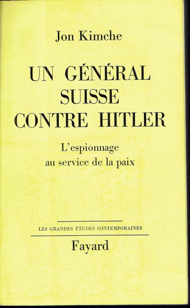 Couverture de Jon Kimche. Un Général suisse contre Hitler : L'espionnage au service de la paix, 1939-1945 eSpying for peacee. Traduit de l'anglais par Monique Schlosberg