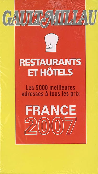 Gault-Millau restaurants et hôtels, France 2007 : les 5.000 meilleurs adresses à tous les prix