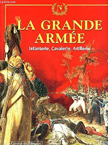 La Grande armée : Infanterie, cavalerie, artillerie (Les carnets de l'histoire)