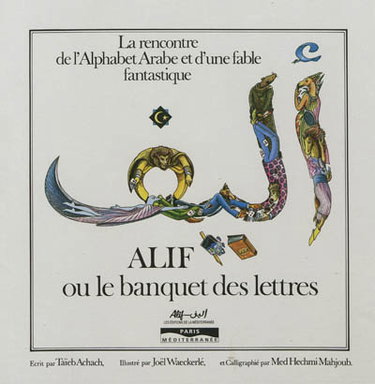 Couverture de Alif ou Le banquet des lettres : la rencontre de l'alphabet arabe et d'une fable fantastique