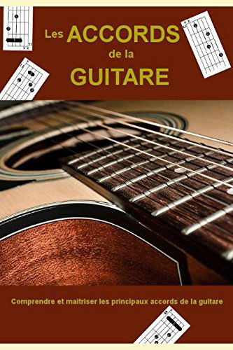 Les accords de la guitare: Comprendre et maitriser les principaux accords de la guitare