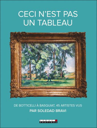 Couverture de Ceci n'est pas un tableau : de Botticelli à Basquiat, 45 artistes vus par Soledad Bravi