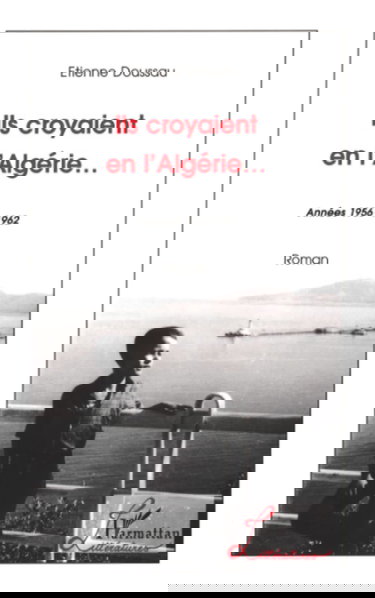 Ils croyaient en l'Algérie: Années 1956-1962 Roman