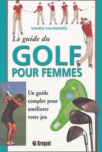 Le guide du golf pour femme: Un guide complet pour améliorer votre jeu