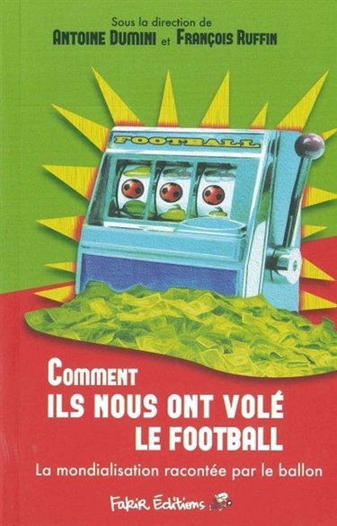 Couverture de Comment ils nous ont volé le football : la mondialisation racontée par le ballon