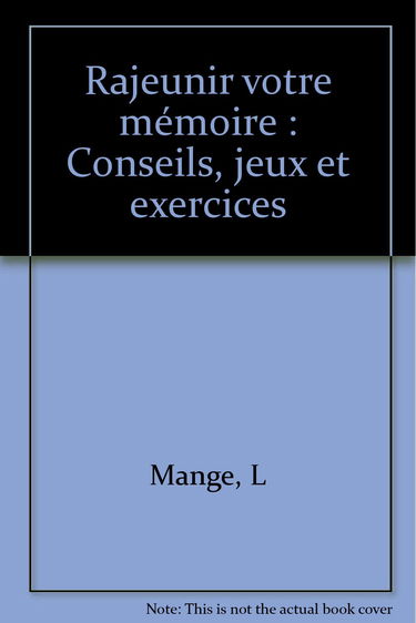 Rajeunir votre mémoire: Conseils, jeux et exercices