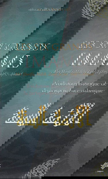 Les six grands imams : évolution historique du fiqh : Abû Hanïfa, Mâlik, Zayd, Ja'far, Shâfi'î, Ahmad, et les autres