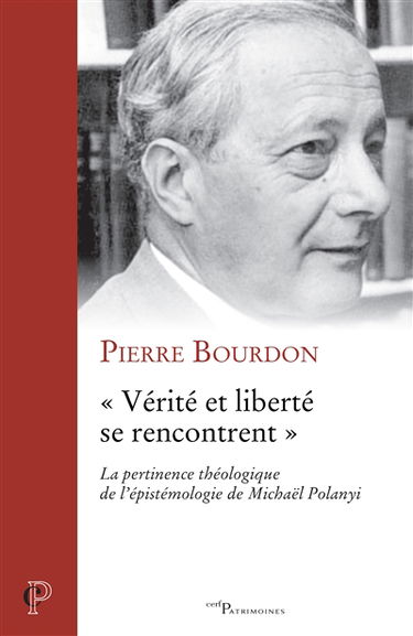 Vérité et liberté se rencontrent : la pertinence théologique de l'épistémologie de Michaël Polanyi