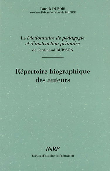Le Dictionnaire de pédagogie et d'instruction primaire de Ferdinand Buisson : répertoire biographique des auteurs