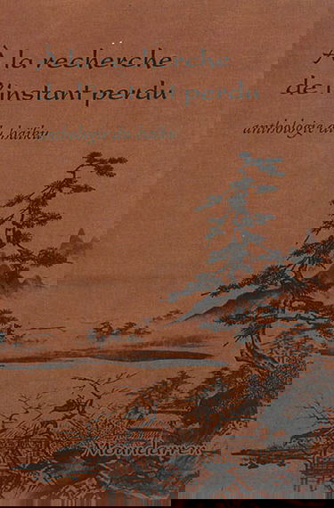 A la recherche de l'instant perdu : anthologie du haïku