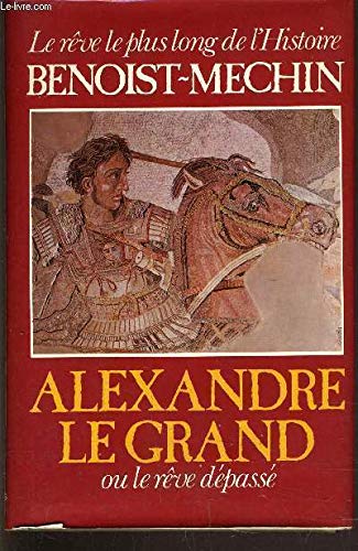 Alexandre le Grand ou le Rêve dépassé : 356-323 avant Jésus-Christ (Le Rêve le plus long de l'histoire)