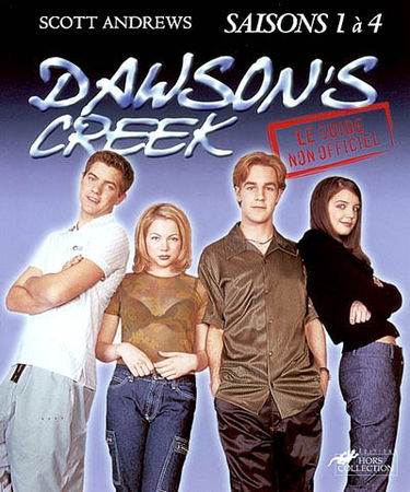 Le guide non autorisé et non officiel de Dawson's creek : saisons 1 à 4